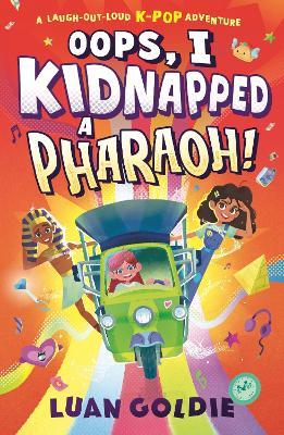 Oops, I Kidnapped a Pharaoh!: A laugh-out-loud K-POP time-travel adventure; dance with Ancient Egypt’s King Tutankhamun, fangirl with Marie Curie & give Shakespeare a makeover, for ages 8, 9, 10, 11 - Luan Goldie - cover