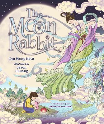 The Moon Rabbit: A Celebration of the Mid-Autumn Festival: A magical fantasy picture book retelling of one of the greatest legends in Chinese culture, for the Moon Festival, Mooncake Festival. - Eva Wong Nava - cover