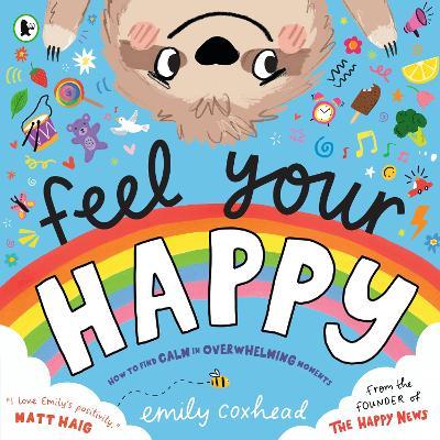 Feel Your Happy: The positive and reassuring picture book about feelings, emotions and managing sensory overload for children aged 3, 4, 5 – from the creator of The Happy News - Emily Coxhead - cover