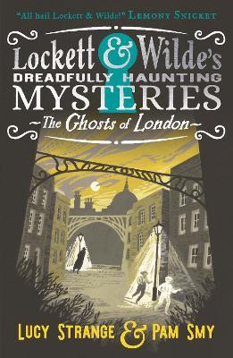 Lockett & Wilde: The Ghosts of London: The young ghost detectives are back! Find the clues to solve the spooky but cosy mystery, for readers aged 9, 10, 11, 12 - Lucy Strange - cover