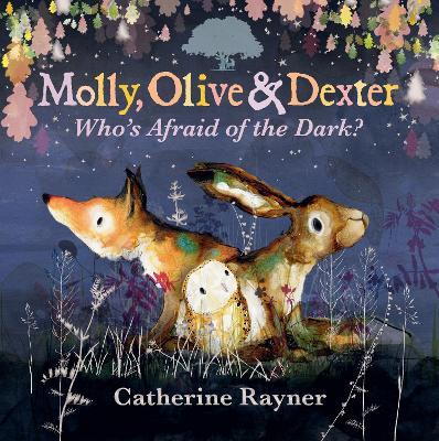 Molly, Olive and Dexter: Who's Afraid of the Dark? - Catherine Rayner - cover