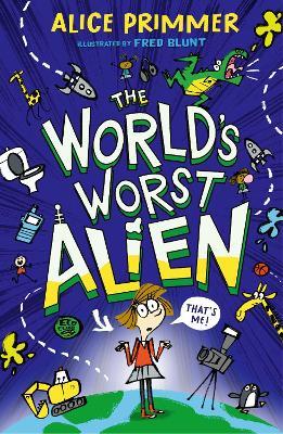 The World's Worst Alien: Funny illustrated friendship story about an alien disguised as a school girl who's trying to save planet Earth – for ages 8, 9, 10, 11 - Alice Primmer - cover