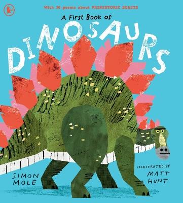 A First Book of Dinosaurs: Meet the dinosaurs in this funny and colourful collection of over 30 poems all about prehistoric creatures - Simon Mole - cover