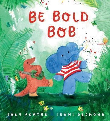 Be Bold, Bob: A reassuring story about confidence and being brave for children age 3-7 - Jane Porter - cover