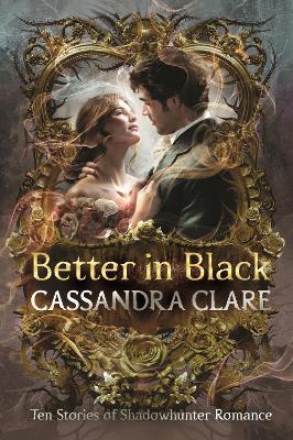 Better in Black: The perfect Christmas present for romantasy fans – ten brand-new romance stories featuring the best-loved characters from the internationally bestselling Shadowhunter universe - Cassandra Clare - cover