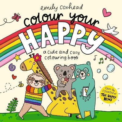 Colour Your Happy: Relax with this calming colouring book for all ages, featuring cute animal friends and cosy scenes - the perfect Christmas gift! - Emily Coxhead - cover