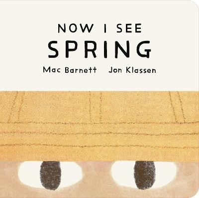 Now I See Spring: One of four seasonal baby board books from a multi-award winning, New York Times bestselling duo - Mac Barnett - cover