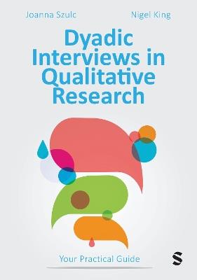 Dyadic Interviews in Qualitative Research: Your Practical Guide - Joanna Szulc,Nigel King - cover