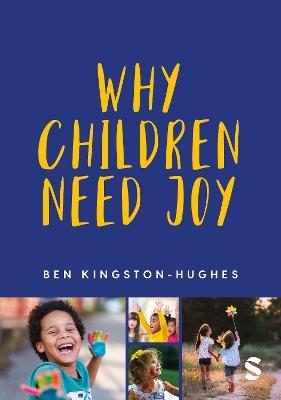 Why Children Need Joy: The fundamental truth about childhood - Ben Kingston-Hughes - cover