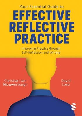 Your Essential Guide to Effective Reflective Practice: Improving Practice through Self-Reflection and Writing - Christian van Nieuwerburgh,David Love - cover
