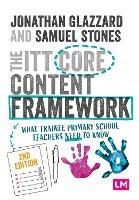 The ITT Core Content Framework: What trainee primary school teachers need to know - Professor Jonathan Glazzard,Samuel Stones - cover