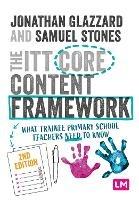 The ITT Core Content Framework: What trainee primary school teachers need to know - Professor Jonathan Glazzard,Samuel Stones - cover