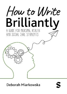 How to Write Brilliantly: A Guide for Nursing, Health & Social Care Students - Deborah Miarkowska - cover