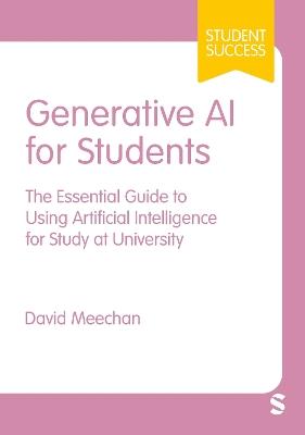 Generative AI for Students: The Essential Guide to Using Artificial Intelligence for Study at University - David Meechan - cover