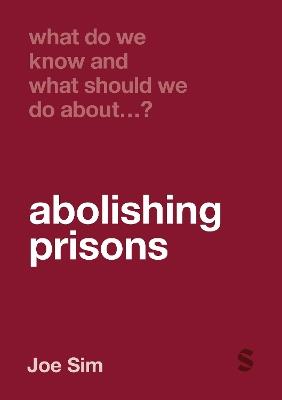 What Do We Know and What Should We Do About Abolishing Prisons? - Joe Sim - cover