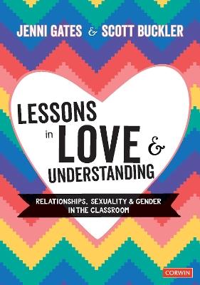 Lessons in Love and Understanding: Relationships, Sexuality and Gender in the Classroom - Jenni Gates,Scott Buckler - cover
