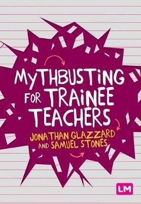 Mythbusting for Trainee Teachers - Jonathan Glazzard,Samuel Stones - cover