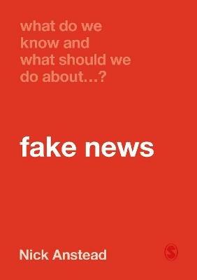 What Do We Know and What Should We Do About Fake News? - Nick Anstead - cover