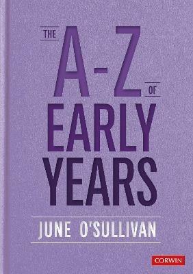 The A to Z of Early Years: Politics, Pedagogy and Plain Speaking - June O'Sullivan - cover