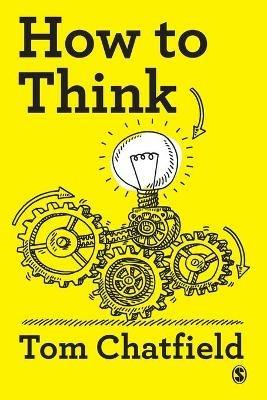 How to Think: Your Essential Guide to Clear, Critical Thought - Tom Chatfield - cover