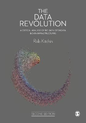 The Data Revolution: A Critical Analysis of Big Data, Open Data and Data Infrastructures - Rob Kitchin - cover