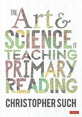 The Art and Science of Teaching Primary Reading - Christopher Such - cover