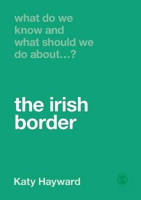 What Do We Know and What Should We Do About the Irish Border? - Katy Hayward - cover