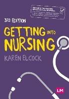Getting into Nursing: A complete guide to applications, interviews and what it takes to be a nurse - Karen Elcock - cover