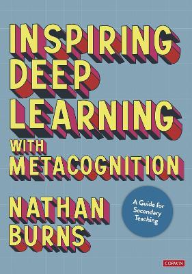 Inspiring Deep Learning with Metacognition: A Guide for Secondary Teaching - Nathan Burns - cover