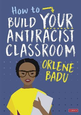 How to Build Your Antiracist Classroom - Orlene Badu - cover