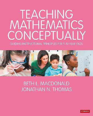 Teaching Mathematics Conceptually: Guiding Instructional Principles for 5-10 year olds - Beth L. MacDonald,Jonathan N. Thomas - cover
