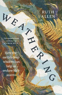 Weathering: How the earth's deep wisdom can help us endure life's storms - Ruth Allen - cover