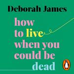 How to Live When You Could Be Dead
