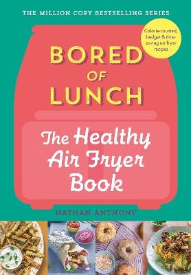 Bored of Lunch: The Healthy Air Fryer Book: Calorie-counted, budget & time-saving air fryer recipes - Nathan Anthony - cover