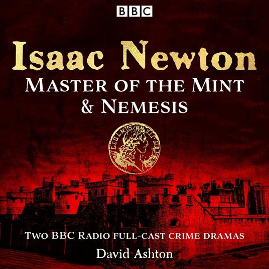 Isaac Newton: Master of the Mint & Nemesis