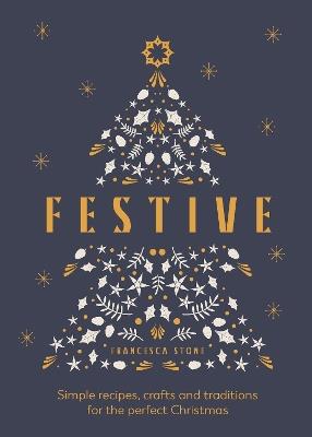Festive: Simple recipes, crafts and traditions for the perfect Christmas - Francesca Stone - cover