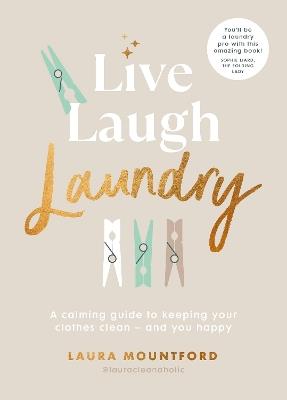 Live, Laugh, Laundry: A calming guide to keeping your clothes clean – and you happy - Laura Mountford - cover