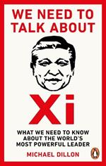 We Need To Talk About Xi: What we need to know about the world’s most powerful leader