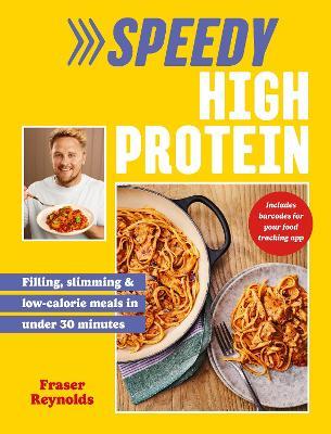 Speedy High Protein: Filling, slimming & low-calorie meals under 30 minutes - Fraser Reynolds - cover
