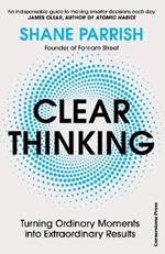 Clear Thinking: Turning Ordinary Moments into Extraordinary Results