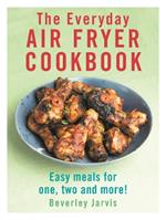 The Everyday Air Fryer Cookbook: Easy Meals for 1, 2 and more!