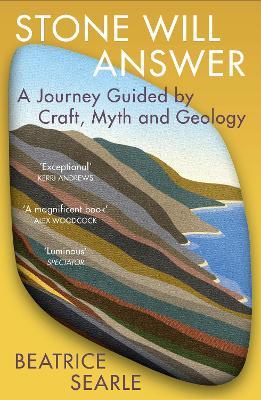 Stone Will Answer: A Journey Guided by Craft, Myth and Geology - Beatrice Searle - cover