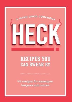 HECK! Recipes You Can Swear By: 75 recipes for sausages, burgers and mince - HECK! - cover