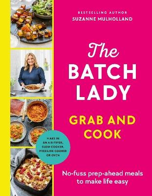 The Batch Lady Grab and Cook: No-fuss prep-ahead meals to make life easy - Suzanne Mulholland - cover