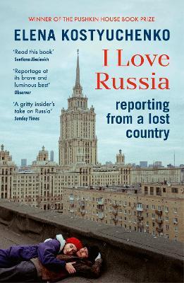 I Love Russia: Reporting from a Lost Country - Elena Kostyuchenko - cover