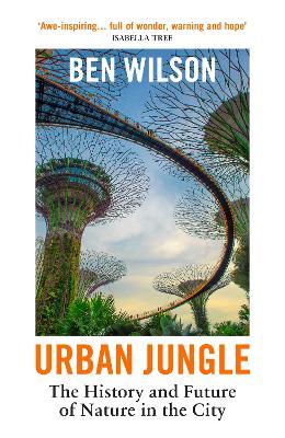Urban Jungle: The History and Future of Nature in the City - Ben Wilson - cover