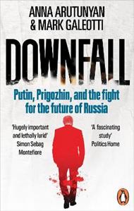 Downfall: Putin, Prigozhin, and the fight for the future of Russia
