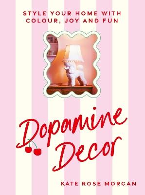 Dopamine Decor: Style Your Home With Colour, Joy and Fun - Kate Rose Morgan - cover