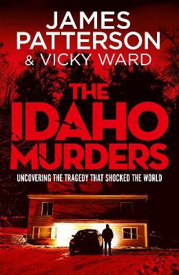 The Idaho Murders: Uncovering the Tragedy that Shocked the World - James Patterson - cover