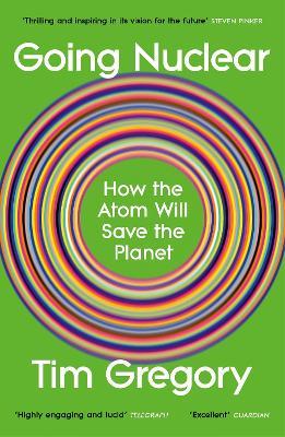 Going Nuclear: How the Atom Will Save the Planet - Tim Gregory - cover